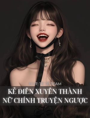 KẺ ĐIÊN XUYÊN THÀNH NỮ CHÍNH TRUYỆN NGƯỢC