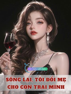 Sống Lại, Tôi Đổi Mẹ Cho Con Trai Mình