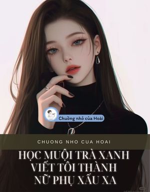 HỌC MUỘI TRÀ XANH VIẾT TÔI THÀNH NỮ PHỤ XẤU XA