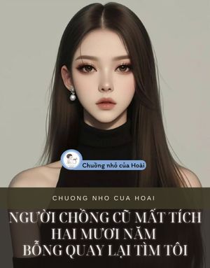 NGƯỜI CHỒNG CŨ MẤT TÍCH HAI MƯƠI NĂM BỖNG QUAY LẠI TÌM TÔI