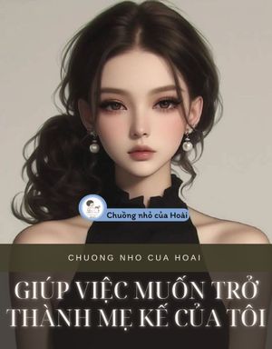 GIÚP VIỆC MUỐN TRỞ THÀNH MẸ KẾ CỦA TÔI