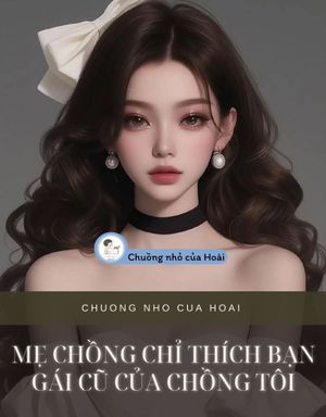 MẸ CHỒNG CHỈ THÍCH BẠN GÁI CŨ CỦA CHỒNG TÔI