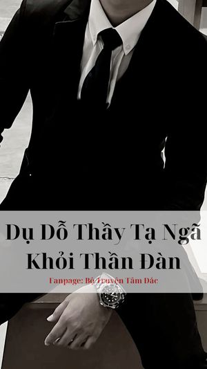Dụ Dỗ Thầy Tạ Ngã Khỏi Thần ĐànFollow bọn mình tại Fanpage Bộ Truyện Tâm Đắc nha