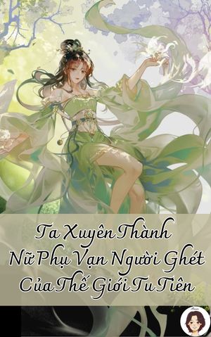Ta Xuyên Thành Nữ Phụ Vạn Người Ghét Của Thế Giới Tu Tiên