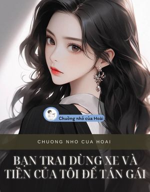 BẠN TRAI DÙNG XE VÀ TIỀN CỦA TÔI ĐỂ TÁN GÁI