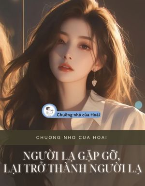 NGƯỜI LẠ GẶP GỠ, LẠI TRỞ THÀNH NGƯỜI LẠ