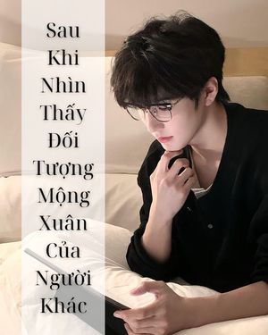 Sau Khi Nhìn Thấy Đối Tượng Mộng Xuân Của Người Khác