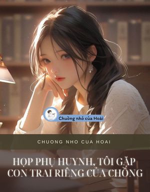 HỌP PHỤ HUYNH, TÔI GẶP CON TRAI RIÊNG CỦA CHỒNG