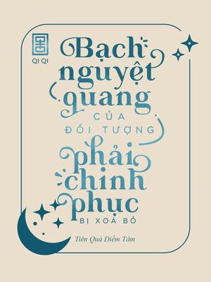 Bạch Nguyệt Quang Của Đối Tượng Phải Chinh Phục Bị Xóa Bỏ