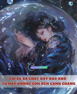 Cõi Sa Bà Chất Đầy Đau Khổ, Từ Nay Không Còn Bên Cạnh Chàn