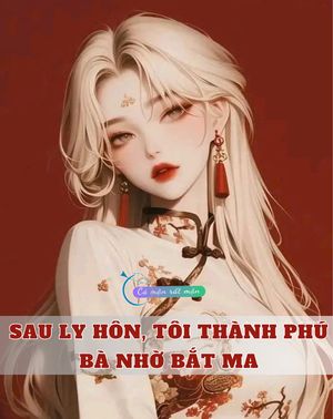 Sau Ly Hôn, Tôi Thành Phú Bà Nhờ Bắt Ma