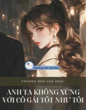 ANH TA KHÔNG XỨNG VỚI CÔ GÁI TỐT NHƯ TÔI