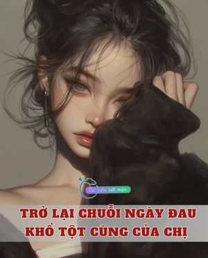 Trở Lại Chuỗi Ngày Đau Khổ Tột Cùng Của Chị