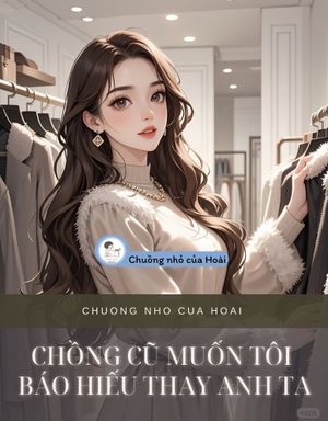 CHỒNG CŨ MUỐN TÔI BÁO HIẾU THAY ANH TA