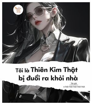 Tôi Là Thiên Kim Thật Bị Đuổi Ra Khỏi Nhà
