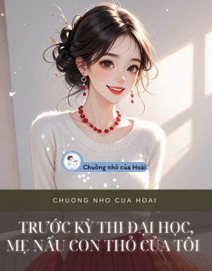 TRƯỚC KỲ THI ĐẠI HỌC, MẸ NẤU CON THỎ CỦA TÔI