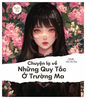 Chuyện lạ về những quy tắc ở trường maChuyện Lạ Về Những Quy Tắc Ở Trường MaTác giả: Trần Tiểu ThápThể loại: Kinh dị, HE, Quy tắc, Không CP