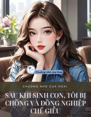 SAU KHI SINH CON, TÔI BỊ CHỒNG VÀ ĐỒNG NGHIỆP CHẾ GIỄU