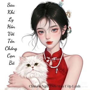 Sau Khi Ly Hôn Với Tên Chồng Cạn Bã