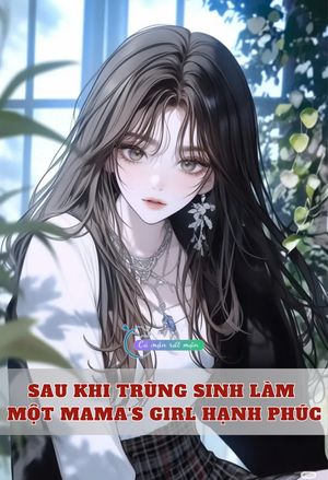 Sau khi trùng sinh làm một mama's girl hạnh phúc