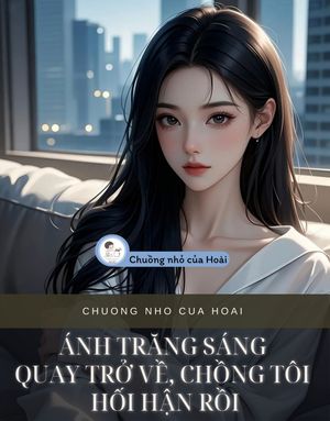 ÁNH TRĂNG SÁNG QUAY TRỞ VỀ, CHỒNG TÔI HỐI HẬN RỒI