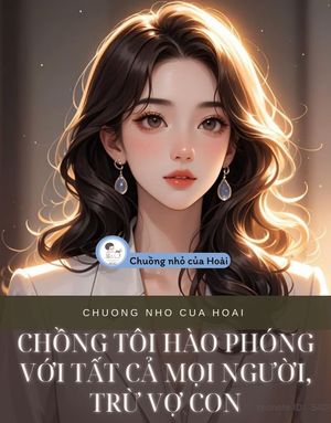 CHỒNG TÔI HÀO PHÓNG VỚI TẤT CẢ MỌI NGƯỜI, TRỪ VỢ CON