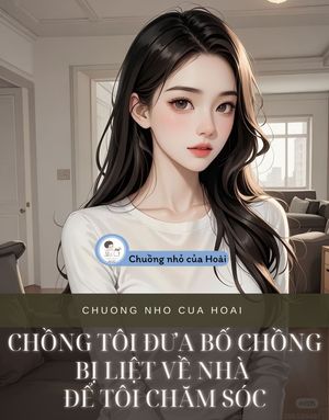 CHỒNG TÔI ĐƯA BỐ CHỒNG BỊ LIỆT VỀ NHÀ ĐỂ TÔI CHĂM SÓC
