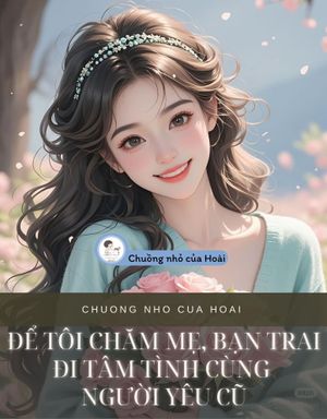 ĐỂ TÔI CHĂM MẸ, BẠN TRAI ĐI TÂM TÌNH CÙNG NGƯỜI YÊU CŨ