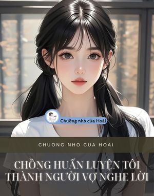 CHỒNG HUẤN LUYỆN TÔI THÀNH NGƯỜI VỢ NGHE LỜI