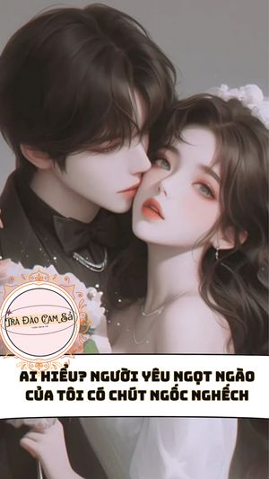 Ai hiểu? Người yêu ngọt ngào của tôi có chút ngốc nghếch