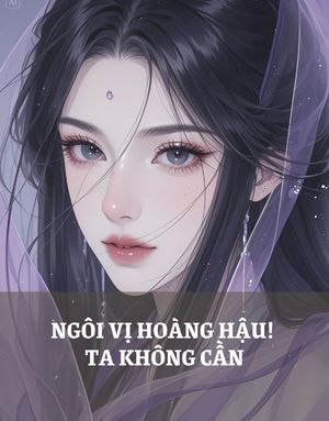 NGÔI VỊ HOÀNG HẬU! TA KHÔNG CẦN