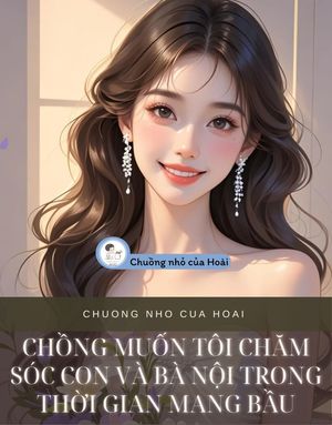CHỒNG MUỐN TÔI CHĂM SÓC CON VÀ BÀ NỘI TRONG THỜI GIAN MANG BẦU