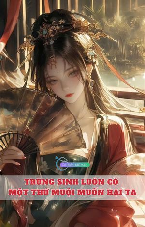 Trùng Sinh Luôn Có Một Thứ Muội Muốn Hại Ta