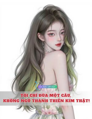Tôi Chỉ Đùa Một Câu, Không Ngờ Thành Thiên Kim Thật!
