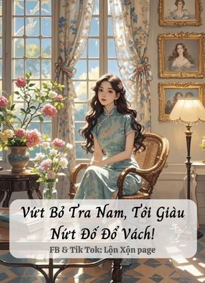 Vứt Bỏ Tra Nam, Tôi Giàu Nứt Đố Đổ Vách!