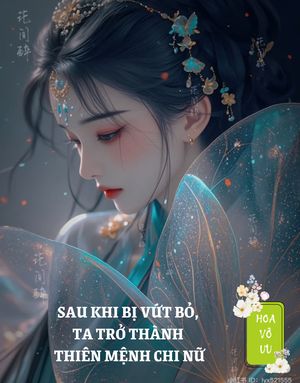 SAU KHI BỊ VỨT BỎ, TA TRỞ THÀNH THIÊN MỆNH CHI NỮ