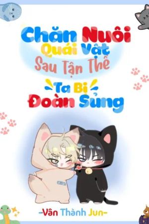 Chăn Nuôi Quái Vật Sau Tận Thế Ta Bị Đoàn Sủng (Q1)