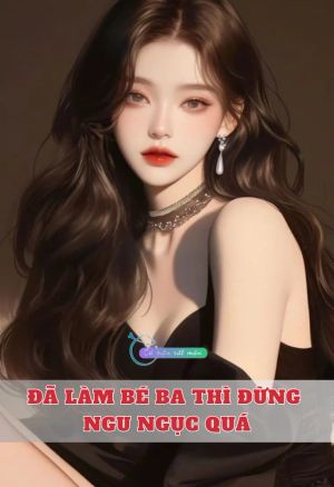 Đã Làm Bé Ba Thì Đừng Ngu Ngục Quá