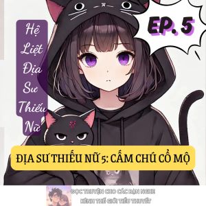 ĐỊA SƯ THIẾU NỮ 5: CẤM CHÚ CỔ MỘ