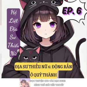 ĐỊA SƯ THIẾU NỮ 6: ĐỘNG RẮN Ở QUỶ THÀNH