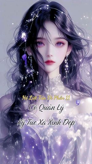 HỆ LIỆT TÂN DI (PHẦN 11) - CÔ QUẢN LÝ KÝ TÚC XÁ XINH ĐẸP