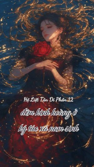 HỆ LIỆT TÂN DI (PHẦN 12) - ĐÊM KINH HOÀNG Ở KÝ TÚC XÁ NAM SINH