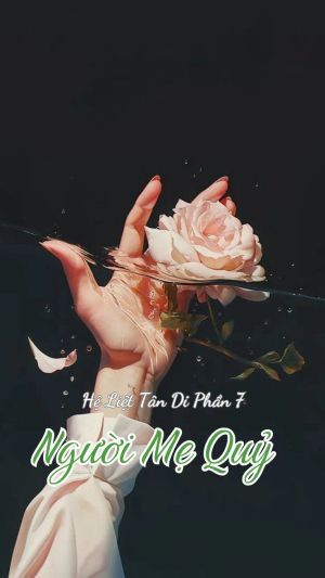 HỆ LIỆT TÂN DI (PHẦN 7) - NGƯỜI MẸ QUỶ