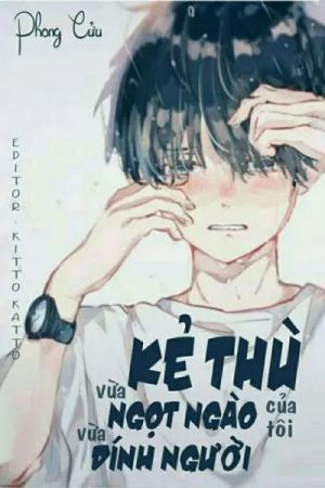 Kẻ Thù Của Tôi Vừa Ngọt Ngào Vừa Dính Người