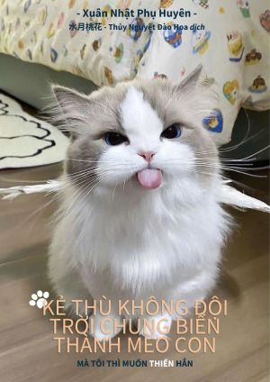 Kẻ thù không đội trời chung biến thành mèo con, mà tôi thì muốn thiến hắn