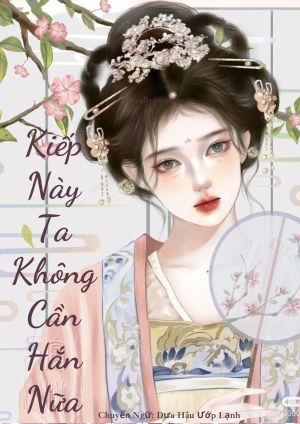 Kiếp Này Tôi Không Cần Hắn Nữa 