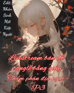 LIVESTREAM BÁN ĐỒ TANG LỄ BẰNG GIẤY - THẨM PHÁN ĐỊA NGỤC