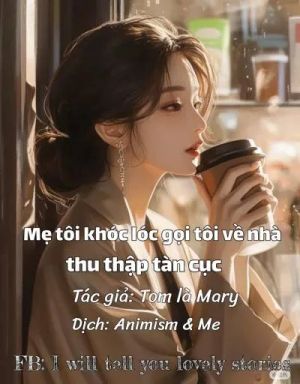 Mẹ tôi khóc lóc gọi tôi về thu thập tàn cục