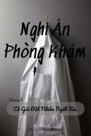 NGHI ÁN PHÒNG KHÁM: Hồ Sơ Những Ca Bệnh Kỳ Lạ Của Một Bác Sĩ