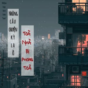 Những Câu Chuyện Kỳ Lạ Ở Tòa Nhà Bị Phong Tỏa